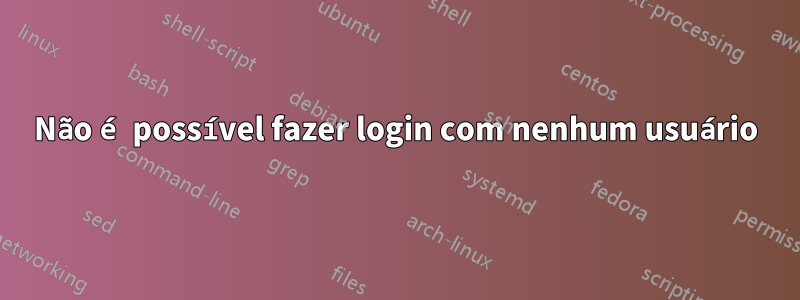 Não é possível fazer login com nenhum usuário