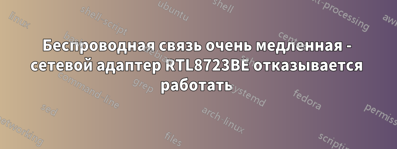 Беспроводная связь очень медленная - сетевой адаптер RTL8723BE отказывается работать