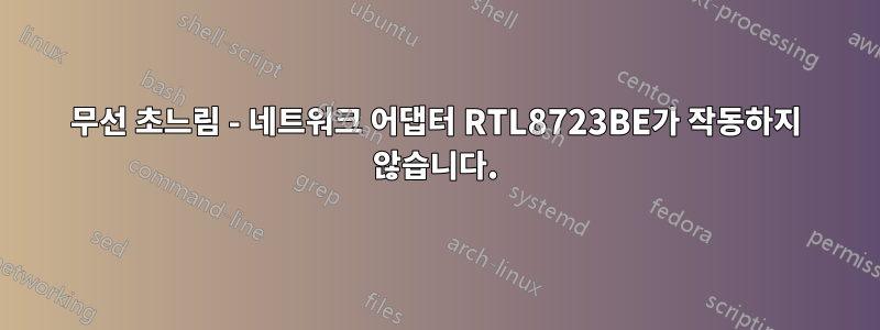 무선 초느림 - 네트워크 어댑터 RTL8723BE가 작동하지 않습니다.