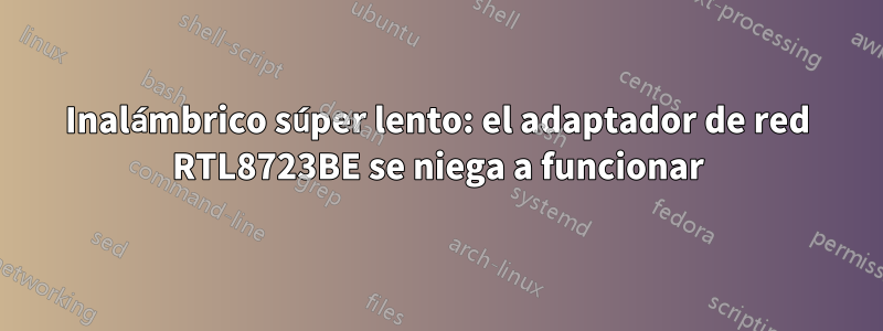 Inalámbrico súper lento: el adaptador de red RTL8723BE se niega a funcionar