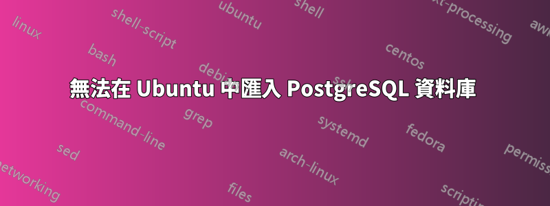 無法在 Ubuntu 中匯入 PostgreSQL 資料庫