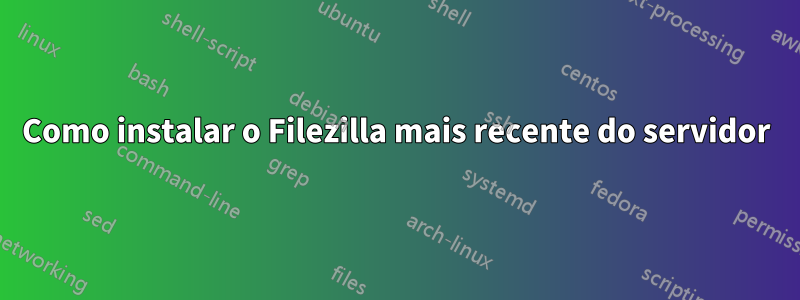 Como instalar o Filezilla mais recente do servidor