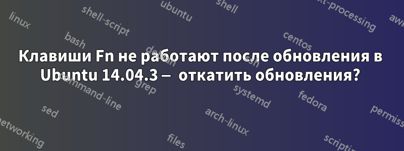 Клавиши Fn не работают после обновления в Ubuntu 14.04.3 — откатить обновления?