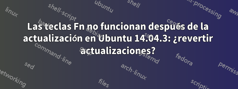 Las teclas Fn no funcionan después de la actualización en Ubuntu 14.04.3: ¿revertir actualizaciones?