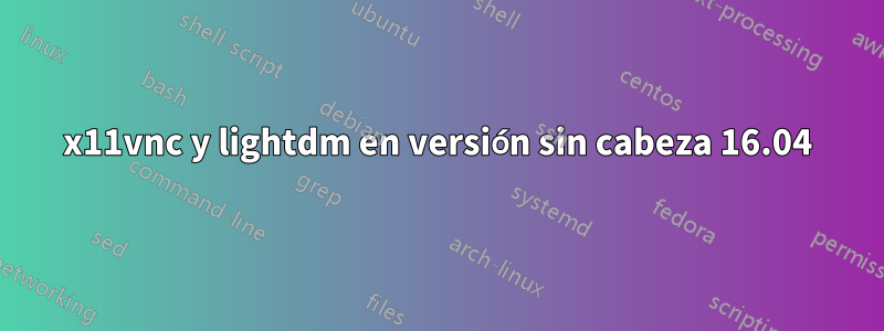 x11vnc y lightdm en versión sin cabeza 16.04