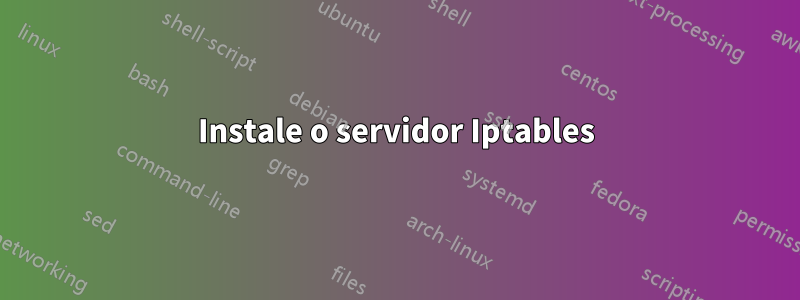 Instale o servidor Iptables