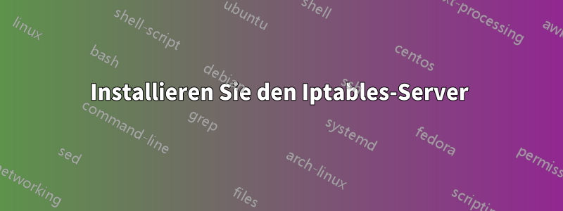 Installieren Sie den Iptables-Server