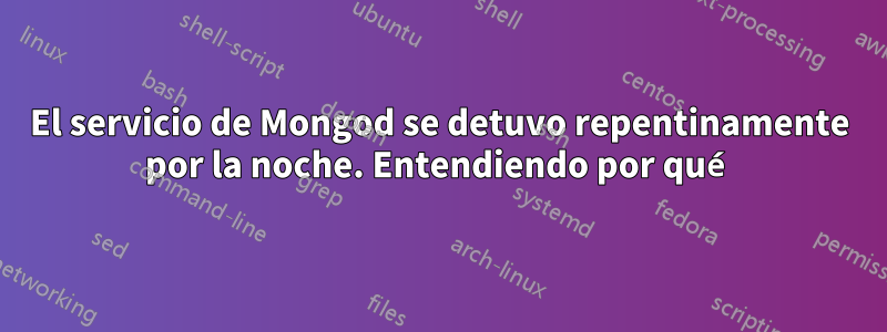 El servicio de Mongod se detuvo repentinamente por la noche. Entendiendo por qué