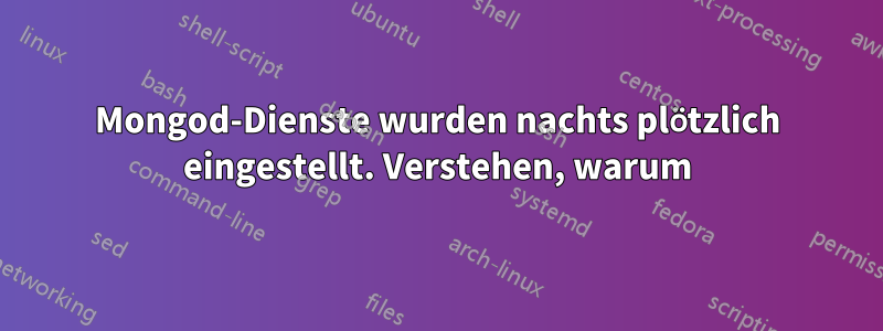 Mongod-Dienste wurden nachts plötzlich eingestellt. Verstehen, warum