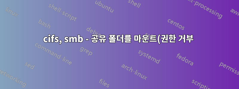 cifs, smb - 공유 폴더를 마운트(권한 거부)하거나 탐색할 수 없습니다.