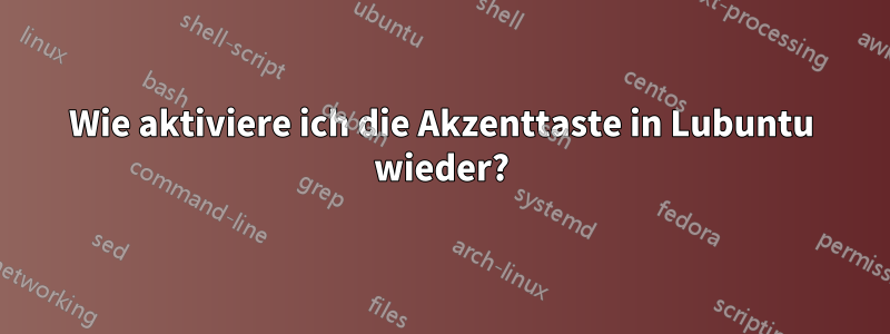 Wie aktiviere ich die Akzenttaste in Lubuntu wieder?