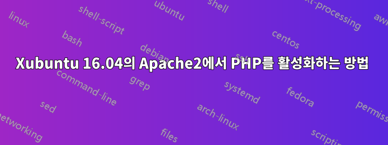 Xubuntu 16.04의 Apache2에서 PHP를 활성화하는 방법