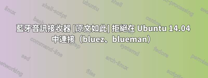 藍牙音訊接收器 [原文如此] 拒絕在 Ubuntu 14.04 中連接（bluez、blueman）