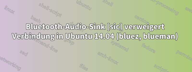 Bluetooth-Audio-Sink [sic] verweigert Verbindung in Ubuntu 14.04 (bluez, blueman)