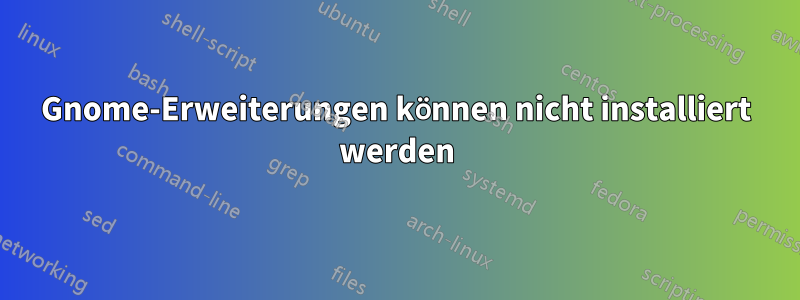 Gnome-Erweiterungen können nicht installiert werden