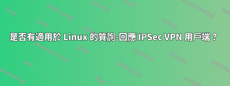 是否有適用於 Linux 的質詢-回應 IPSec VPN 用戶端？