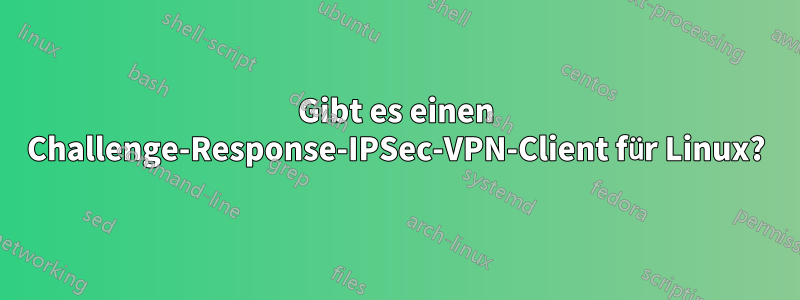 Gibt es einen Challenge-Response-IPSec-VPN-Client für Linux?