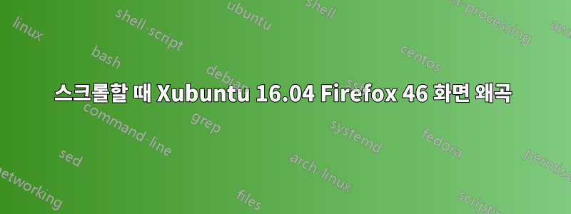 스크롤할 때 Xubuntu 16.04 Firefox 46 화면 왜곡