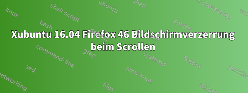 Xubuntu 16.04 Firefox 46 Bildschirmverzerrung beim Scrollen