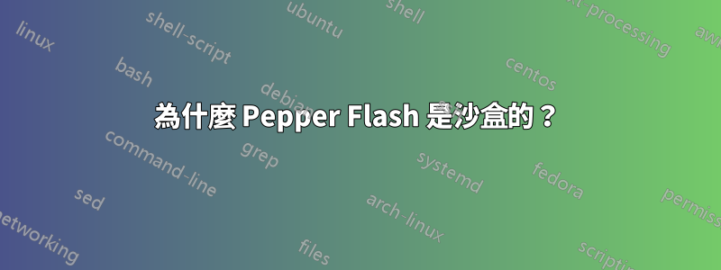 為什麼 Pepper Flash 是沙盒的？