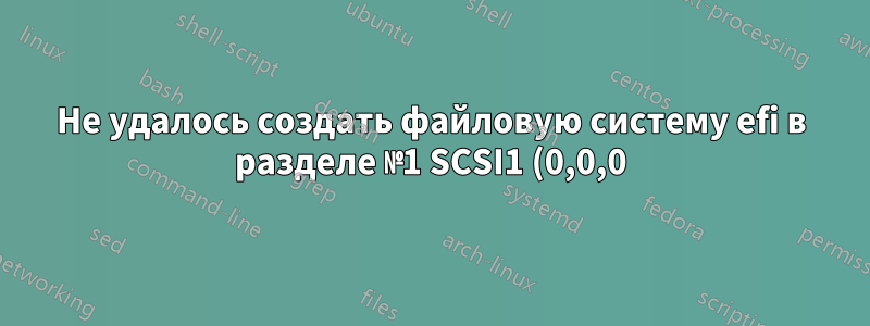 Не удалось создать файловую систему efi в разделе №1 SCSI1 (0,0,0) (sda)
