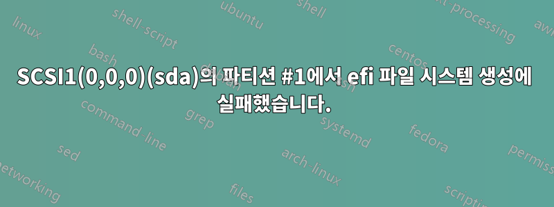 SCSI1(0,0,0)(sda)의 파티션 #1에서 efi 파일 시스템 생성에 실패했습니다.