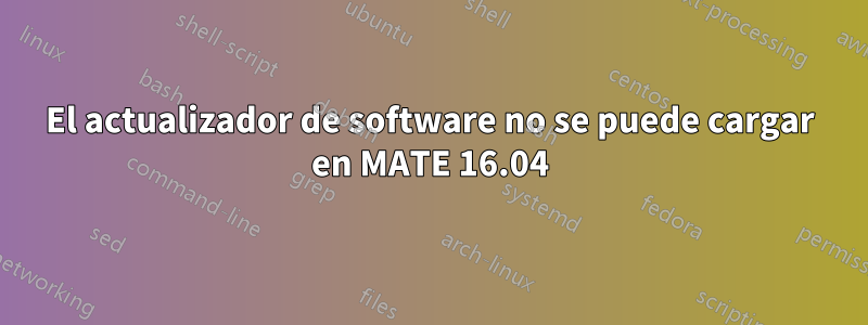 El actualizador de software no se puede cargar en MATE 16.04