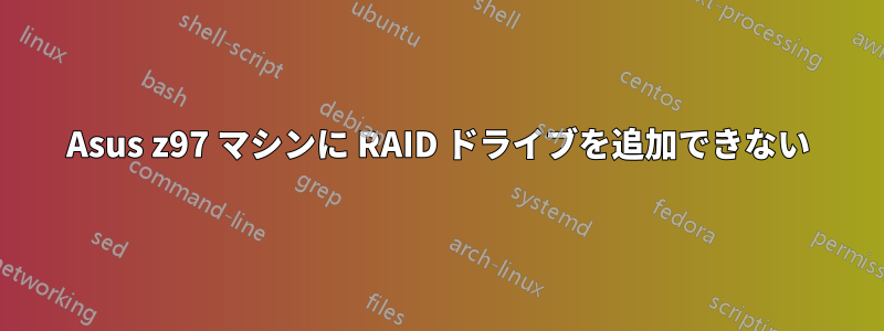 Asus z97 マシンに RAID ドライブを追加できない