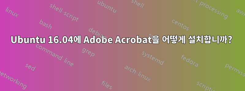 Ubuntu 16.04에 Adobe Acrobat을 어떻게 설치합니까?