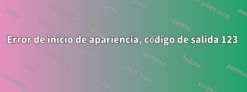 Error de inicio de apariencia, código de salida 123