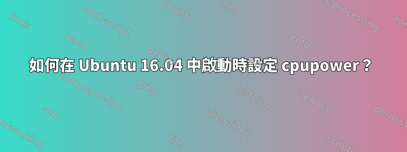 如何在 Ubuntu 16.04 中啟動時設定 cpupower？