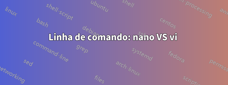 Linha de comando: nano VS vi