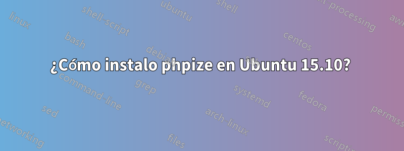 ¿Cómo instalo phpize en Ubuntu 15.10?