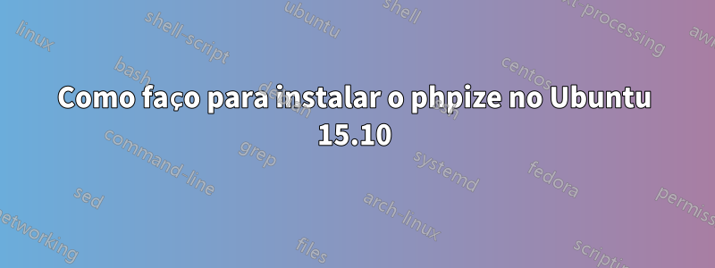 Como faço para instalar o phpize no Ubuntu 15.10