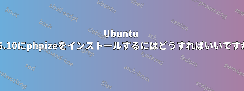 Ubuntu 15.10にphpizeをインストールするにはどうすればいいですか