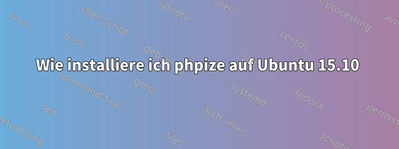 Wie installiere ich phpize auf Ubuntu 15.10