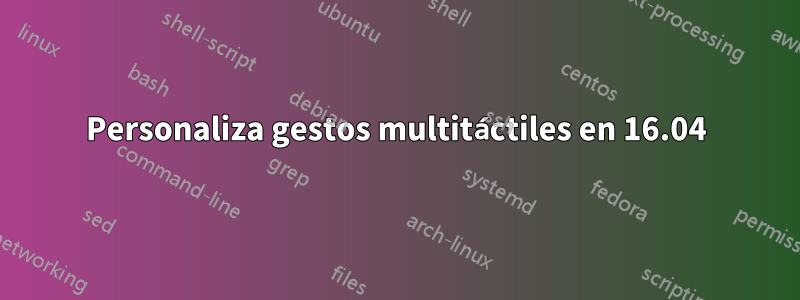 Personaliza gestos multitáctiles en 16.04