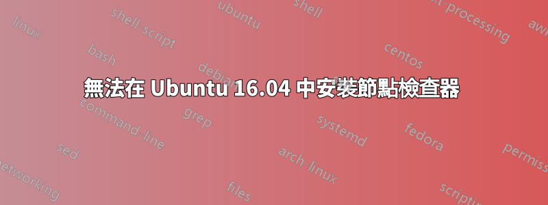 無法在 Ubuntu 16.04 中安裝節點檢查器