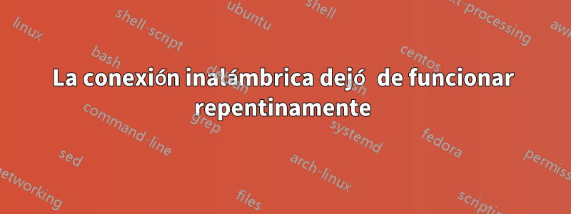 La conexión inalámbrica dejó de funcionar repentinamente