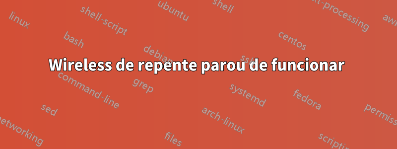 Wireless de repente parou de funcionar