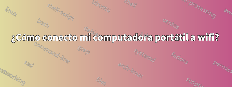 ¿Cómo conecto mi computadora portátil a wifi?