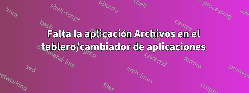 Falta la aplicación Archivos en el tablero/cambiador de aplicaciones