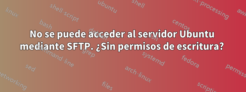 No se puede acceder al servidor Ubuntu mediante SFTP. ¿Sin permisos de escritura?