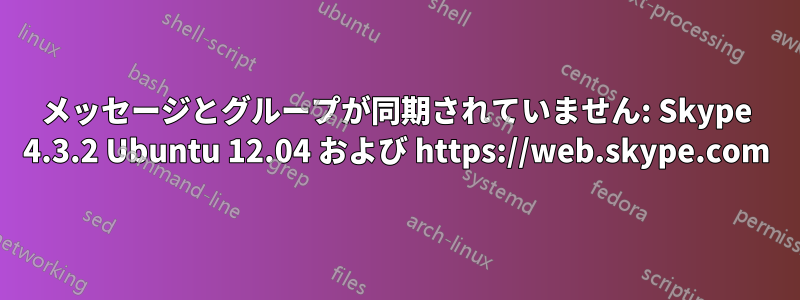 メッセージとグループが同期されていません: Skype 4.3.2 Ubuntu 12.04 および https://web.skype.com