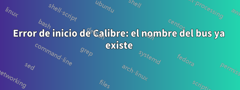 Error de inicio de Calibre: el nombre del bus ya existe