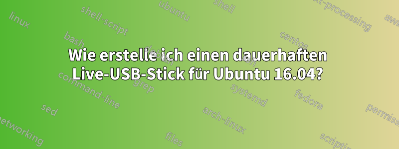 Wie erstelle ich einen dauerhaften Live-USB-Stick für Ubuntu 16.04?