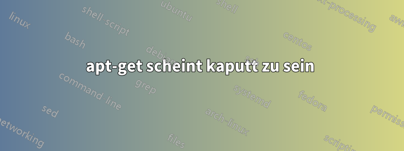 apt-get scheint kaputt zu sein