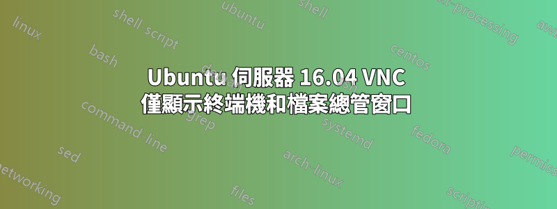 Ubuntu 伺服器 16.04 VNC 僅顯示終端機和檔案總管窗口