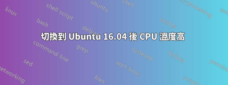 切換到 Ubuntu 16.04 後 CPU 溫度高