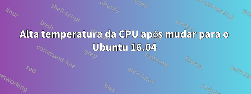 Alta temperatura da CPU após mudar para o Ubuntu 16.04